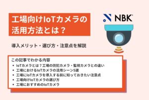 工場向けIoTカメラの活用方法とは？導入メリット・選び方・注意点を解説